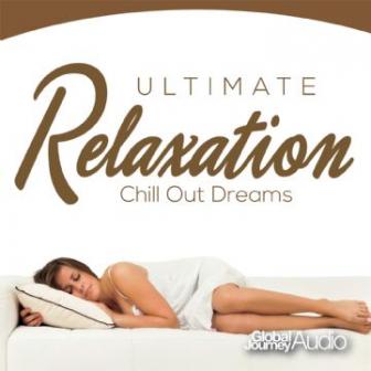 Global Journey New-Age and Relaxation Music. Ultimate Relaxation Chill Out Dreams
